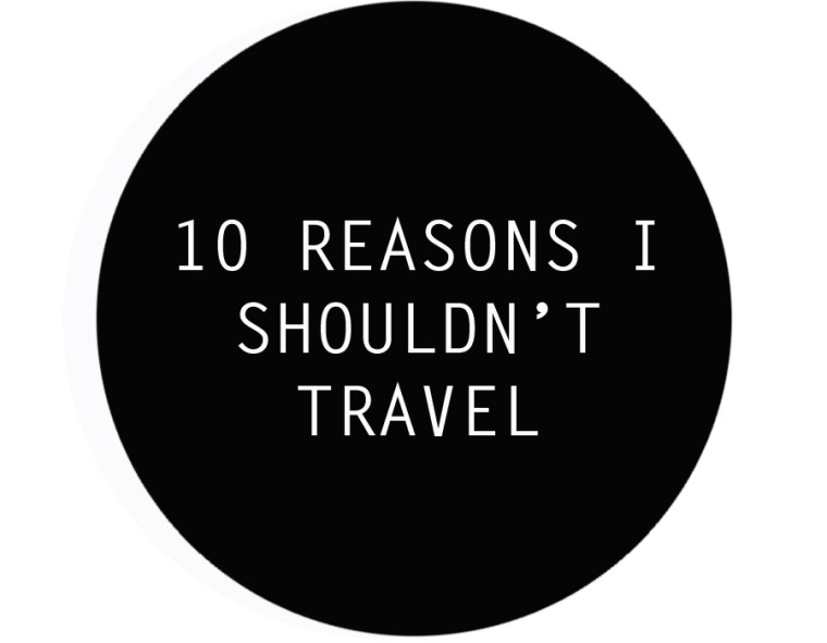 10 reasons I shouldn't travel